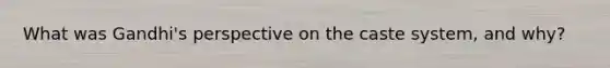 What was Gandhi's perspective on the caste system, and why?