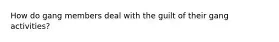 How do gang members deal with the guilt of their gang activities?