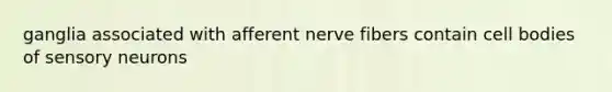 ganglia associated with afferent nerve fibers contain cell bodies of sensory neurons