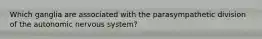 Which ganglia are associated with the parasympathetic division of the autonomic nervous system?
