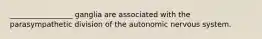 _________________ ganglia are associated with the parasympathetic division of the autonomic nervous system.