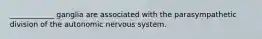 ____________ ganglia are associated with the parasympathetic division of the autonomic nervous system.