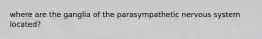 where are the ganglia of the parasympathetic nervous system located?