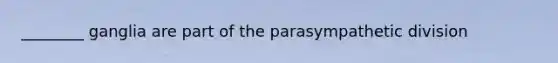 ________ ganglia are part of the parasympathetic division