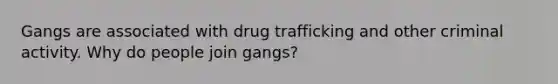 Gangs are associated with drug trafficking and other criminal activity. Why do people join gangs?