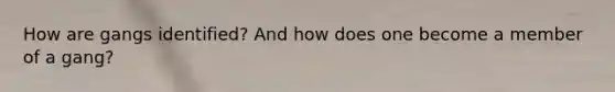 How are gangs identified? And how does one become a member of a gang?
