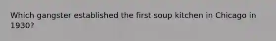 Which gangster established the first soup kitchen in Chicago in 1930?