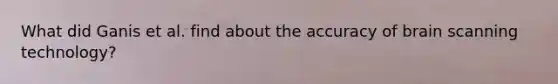 What did Ganis et al. find about the accuracy of brain scanning technology?