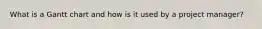 What is a Gantt chart and how is it used by a project manager?