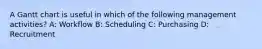 A Gantt chart is useful in which of the following management activities? A: Workflow B: Scheduling C: Purchasing D: Recruitment