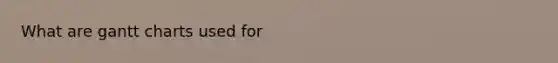 What are gantt charts used for