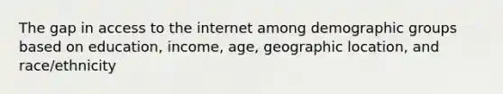 The gap in access to the internet among demographic groups based on education, income, age, geographic location, and race/ethnicity