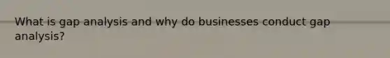 What is gap analysis and why do businesses conduct gap analysis?