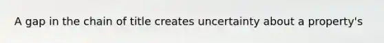 A gap in the chain of title creates uncertainty about a property's