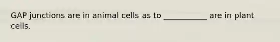 GAP junctions are in animal cells as to ___________ are in plant cells.