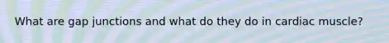 What are gap junctions and what do they do in cardiac muscle?