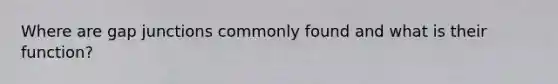 Where are gap junctions commonly found and what is their function?