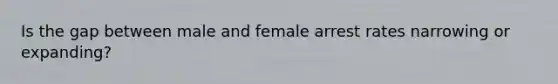 Is the gap between male and female arrest rates narrowing or expanding?