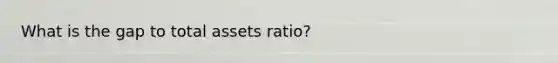 What is the gap to total assets ratio?