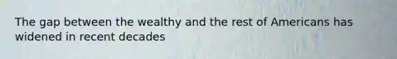 The gap between the wealthy and the rest of Americans has widened in recent decades