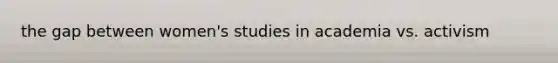 the gap between women's studies in academia vs. activism