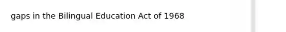 gaps in the Bilingual Education Act of 1968