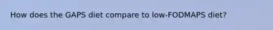 How does the GAPS diet compare to low-FODMAPS diet?