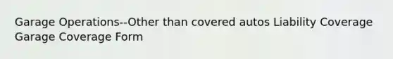 Garage Operations--Other than covered autos Liability Coverage Garage Coverage Form