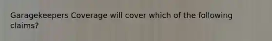 Garagekeepers Coverage will cover which of the following claims?