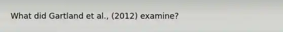 What did Gartland et al., (2012) examine?