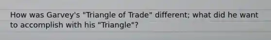 How was Garvey's "Triangle of Trade" different; what did he want to accomplish with his "Triangle"?