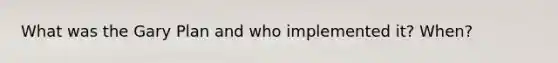 What was the Gary Plan and who implemented it? When?