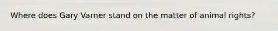 Where does Gary Varner stand on the matter of animal rights?