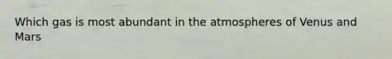 Which gas is most abundant in the atmospheres of Venus and Mars