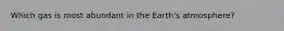 Which gas is most abundant in the Earth's atmosphere?