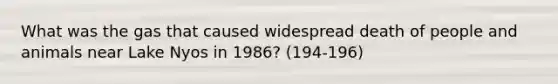What was the gas that caused widespread death of people and animals near Lake Nyos in 1986? (194-196)