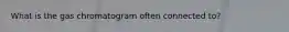 What is the gas chromatogram often connected to?
