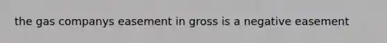 the gas companys easement in gross is a negative easement