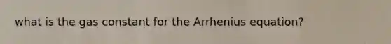 what is the gas constant for the Arrhenius equation?