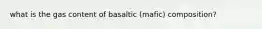 what is the gas content of basaltic (mafic) composition?