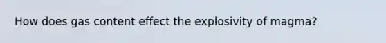 How does gas content effect the explosivity of magma?