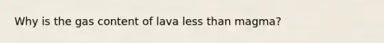 Why is the gas content of lava less than magma?