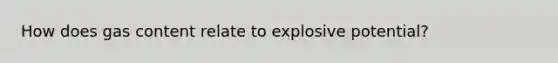 How does gas content relate to explosive potential?