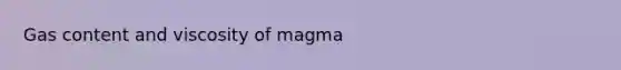 Gas content and viscosity of magma