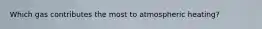 Which gas contributes the most to atmospheric heating?