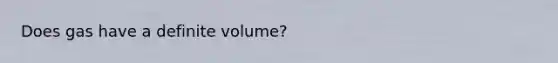 Does gas have a definite volume?