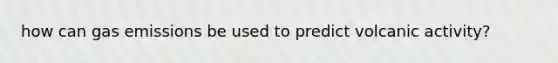 how can gas emissions be used to predict volcanic activity?