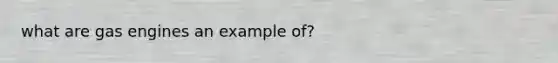 what are gas engines an example of?