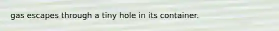 gas escapes through a tiny hole in its container.