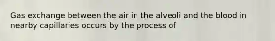 Gas exchange between the air in the alveoli and the blood in nearby capillaries occurs by the process of